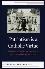 cover of Patriotism is a Catholic Virtue: Irish-American Catholics, The American Church and the Coming of the Great War