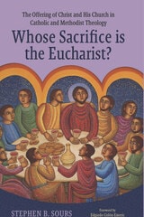 cover of Whose Sacrifice is the Eucharist? The Offering of Christ and His Church in Catholic and Methodist Theology