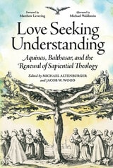 cover of Love Seeking Understanding: Aquinas, Balthasar, and the Renewal of Sapiential Theology