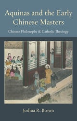 cover of Aquinas and the Early Chinese Masters: Chinese Philosophy and Catholic Theology