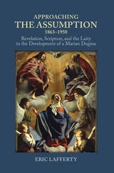 cover of Approaching the Assumption, 1863-1950: Revelation, Scripture, and the Laity in the Development of a Marian Dogma
