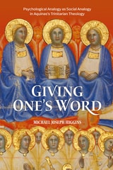 cover of Giving One's Word: Interpersonal Love, Knowledge, and Self-Giving in Aquinas's Psychological Analogy for the Trinity