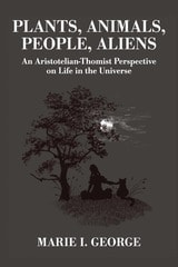 cover of Plants, Animals, People, Aliens: An Aristotelian-Thomist Perspective on Life in the Universe