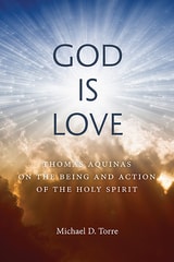 cover of God Is Love: Thomas Aquinas on the Being and Action of the Holy Spirit