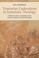 cover of Trinitarian Explorations in Systematic Theology: Unpacking Lonergan's Four-Point Hypothesis