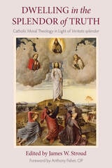 cover of Dwelling in the Splendor of Truth: Catholic Moral Theology in Light of <i>Veritatis splendor</i>
