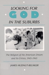 cover of Looking for God in the Suburbs: The Religion of the American Dream and its Critics, 1945-1965