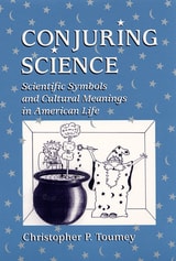 cover of Conjuring Science: Scientific Symbols and Cultural Meanings in American Life