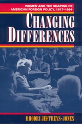 cover of Changing Differences: Women and the Shaping of American Foreign Policy, 1917-1994