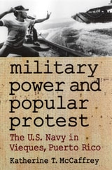 cover of Military Power and Popular Protest: The U.S. Navy in Vieques, Puerto Rico