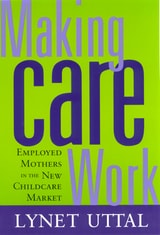 cover of Making Care Work: Employed Mothers in the New Childcare Market