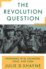 cover of The Revolution Question: Feminisms in El Salvador, Chile, and Cuba