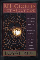 cover of Religion is Not about God: How Spiritual Traditions Nurture our Biological Nature and What to Expect When They Fail