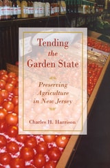 cover of Tending the Garden State: Preserving Agriculture in New Jersey