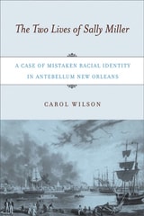 cover of The Two Lives of Sally Miller: A Case of Mistaken Racial Identity in Antebellum New Orleans