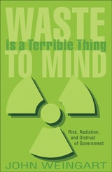 cover of Waste is a Terrible Thing to Mind: Risk, Radiation, and Distrust of Government
