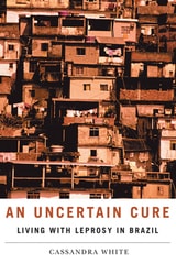 cover of An Uncertain Cure: Living with Leprosy in Brazil