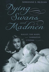 cover of Dying Swans and Madmen: Ballet, the Body, and Narrative Cinema