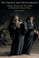 cover of Incurable and Intolerable: Chronic Disease and Slow Death in Nineteenth-Century France