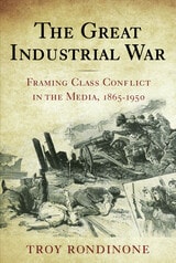 cover of The Great Industrial War: Framing Class Conflict in the Media, 1865-1950