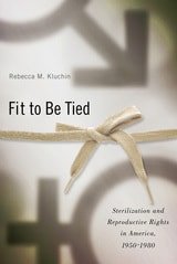 cover of Fit to Be Tied: Sterilization and Reproductive Rights in America, 1950-1980