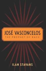 cover of José Vasconcelos: The Prophet of Race