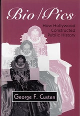 cover of Bio/Pics: How Hollywood Constructed Public History