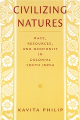 cover of Civilizing Natures: Race, Resources, and Modernity in Colonial South India