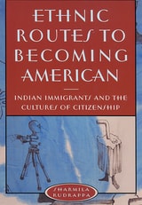 cover of Ethnic Routes to Becoming American: Indian Immigrants and the Cultures of Citizenship