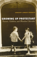 cover of Growing Up Protestant: Parents, Children and Mainline Churches