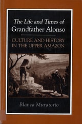 cover of The Life and Times of Grandfather Alonso: Culture and History in the Upper Amazon
