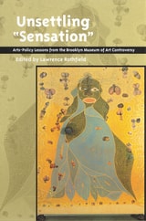 cover of Unsettling 'Sensation': Arts Policy Lessons from the Brooklyn Museum of Art Controversy