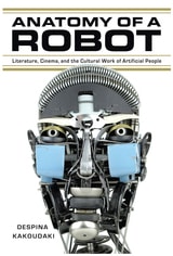 cover of Anatomy of a Robot: Literature, Cinema, and the Cultural Work of Artificial People