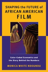 cover of Shaping the Future of African American Film: Color-Coded Economics and the Story Behind the Numbers