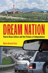 cover of Dream Nation: Puerto Rican Culture and the Fictions of Independence