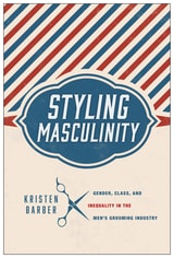 cover of Styling Masculinity: Gender, Class, and Inequality in the Men's Grooming Industry