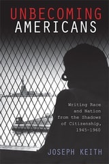 cover of Unbecoming Americans: Writing Race and Nation from the Shadows of Citizenship, 1945-1960