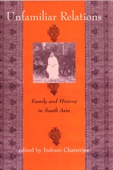 cover of Unfamiliar Relations: Family and History in South Asia