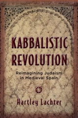 cover of Kabbalistic Revolution: Reimagining Judaism in Medieval Spain