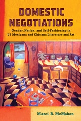 cover of Domestic Negotiations: Gender, Nation, and Self-Fashioning in US Mexicana and Chicana Literature and Art