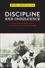 cover of Discipline and Indulgence: College Football, Media, and the American Way of Life during the Cold War