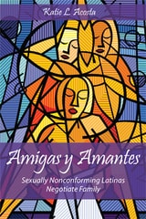 cover of Amigas y Amantes: Sexually Nonconforming Latinas Negotiate Family