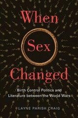 cover of When Sex Changed: Birth Control Politics and Literature between the World Wars
