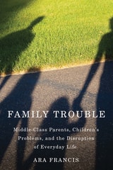 cover of Family Trouble: Middle-Class Parents, Children's Problems, and the Disruption of Everyday Life