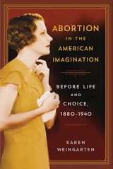 cover of Abortion in the American Imagination: Before Life and Choice, 1880-1940