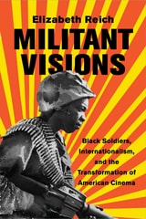 cover of Militant Visions: Black Soldiers, Internationalism, and the Transformation of American Cinema
