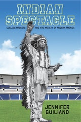 cover of Indian Spectacle: College Mascots and the Anxiety of Modern America