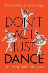 cover of Don't Act, Just Dance: The Metapolitics of Cold War Culture