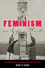 cover of Feminism as Life's Work: Four Modern American Women through Two World Wars
