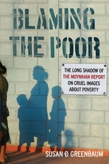 cover of Blaming the Poor: The Long Shadow of the Moynihan Report on Cruel Images about Poverty